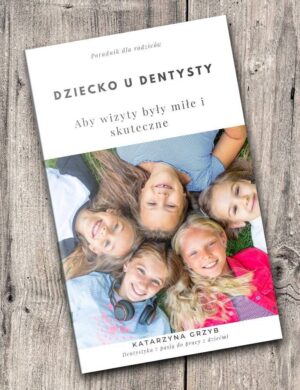 Dziecko u dentysty – aby wizyty były miłe i skuteczne | Ebook